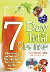 The Seven-Day Total Cleanse: A Revolutionary New Juice Fast and Yoga Plan to Purify Your Body and Clarify the Mind (repost)