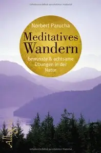 Meditatives Wandern: Bewusste und achtsame Übungen in der Natur