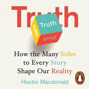«Truth: How the Many Sides to Every Story Shape Our Reality» by Hector Macdonald