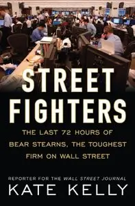 Street Fighters: The Last 72 Hours of Bear Stearns, the Toughest Firm on Wall Street (Repost)
