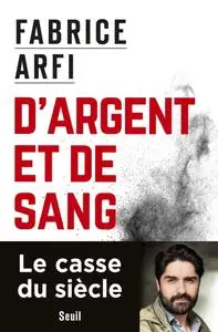 Fabrice Arfi, "D'argent et de sang : Le casse du siècle"