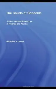 The Courts of Genocide: Politics and the Rule of Law in Rwanda and Arusha by Nicholas Jones