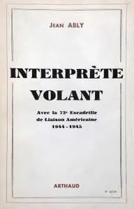 Jean Ably, "Interprète volant, avec la 72 è escadrille de liaison américaine France-Allemagne 1944-1945"