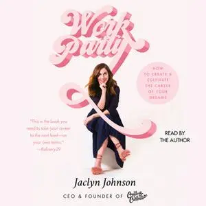 «WorkParty: How to Create & Cultivate the Career of Your Dreams» by Jaclyn Johnson