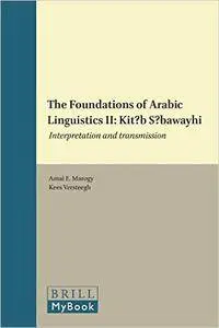 The Foundations of Arabic Linguistics II: Kitāb Sībawayhi: Interpretation and Transmission (Repost)