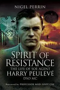 Spirit of Resistance: The Life of SOE Agent Harry Peulevé, DSO MC