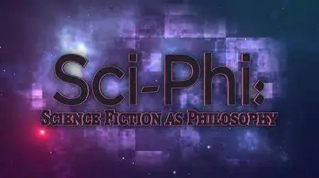 Sci-Phi: Science Fiction as Philosophy (2018)