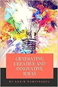 Generating Creative and Innovative Ideas: A Practical Guide