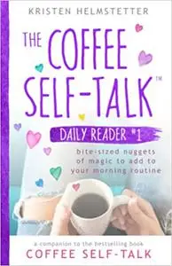 The Coffee Self-Talk Daily Reader #1: Bite-Sized Nuggets of Magic to Add to Your Morning Routine
