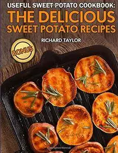 Useful Sweet Potato Cookbook: The Delicious Sweet Potato Recipes