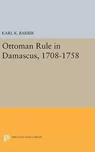 Ottoman Rule in Damascus, 1708–1758