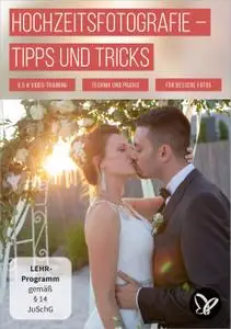 Hochzeitsfotografie: Tipps und Tricks zu Technik, Business und Fotopraxis