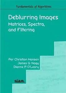 Deblurring Images: Matrices, Spectra, and Filtering (Fundamentals of Algorithms 3)