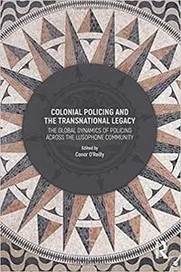 Colonial Policing and the Transnational Legacy: The Global Dynamics of Policing Across the Lusophone Community