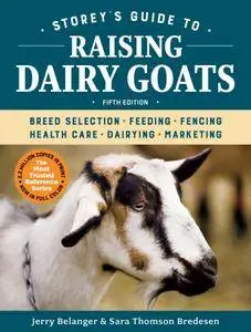 Storey's Guide to Raising Dairy Goats: Breed Selection, Feeding, Fencing, Health Care, Dairying, Marketing, 5th Edition