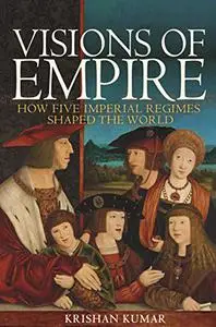 Visions of Empire: How Five Imperial Regimes Shaped the World