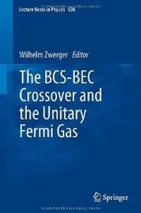 The BCS-BEC Crossover and the Unitary Fermi Gas (Lecture Notes in Physics) (repost)