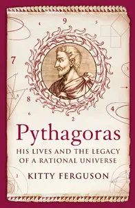 Pythagoras: His Lives and the Legacy of a Rational Universe