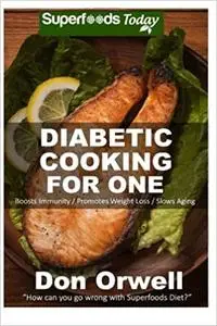 Diabetic Cooking For One: 160+ Recipes, Diabetics Diet,Diabetic Cookbook For One,Gluten Free Cooking, Wheat Free, Antiox