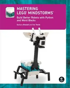 Mastering Lego Mindstorms Build Better Robots With Python And Word Blocks Barbara Bratzel And Rob Torok