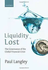 Liquidity Lost: The Governance of the Global Financial Crisis