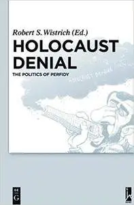 Holocaust Denial The Politics of Perfidy