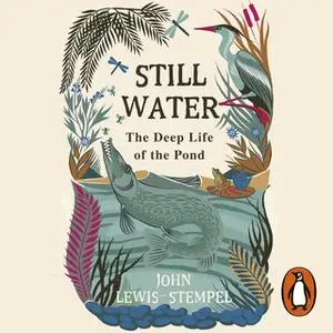 «Still Water: The Deep Life of the Pond» by John Lewis-Stempel