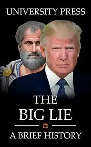 The Big Lie Book: A Brief History of Truth and The Big Lie, from Aristotle to Trump