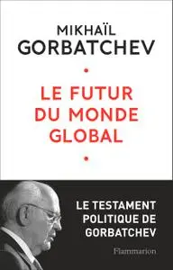 Mikhaïl Gorbatchev, "Le futur du monde global : Le testament de Gorbatchev"