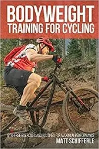 Bodyweight Training For Cycling: Gym-Free Exercises and Routines for Maximum Performance