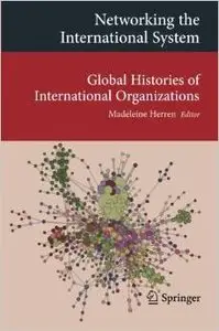 Networking the International System: Global Histories of International Organizations