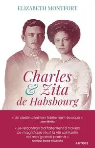 Elizabeth Montfort, "Charles et Zita de Habsbourg : Itinéraire spirituel d'un couple"