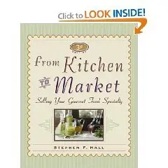 From Kitchen to Market (Sell Your Specialty Food: Market, Distribute & Profit from Your Kitchen Creation)