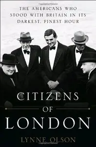 Citizens of London: The Americans Who Stood with Britain in Its Darkest, Finest Hour [repost]