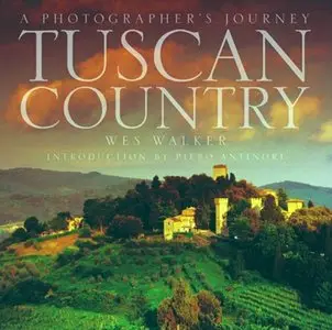 Tuscan Country: A Photographer's Journey by Wes Walker