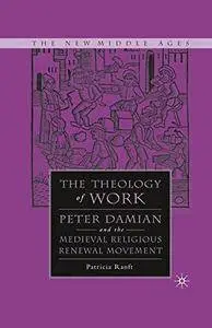 Medieval Theology of Work: Peter Damian and the Medieval Religious Renewal Movement (The New Middle Ages)