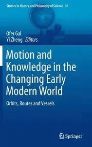 Motion and Knowledge in the Changing Early Modern World: Orbits, Routes and Vessels (Repost)