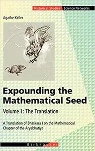 Expounding the Mathematical Seed. Vol. 1: The Translation: A Translation of Bhāskara I on the Mathematical Chapter of th