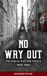 No Way Out : The Irish in Wartime France, 1939–1945