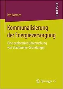 Kommunalisierung der Energieversorgung: Eine explorative Untersuchung von Stadtwerke-Grundungen [Repost]