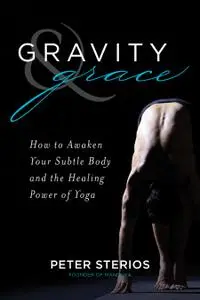 Gravity & Grace: How to Awaken Your Subtle Body and the Healing Power of Yoga