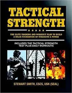 Tactical Strength: The Elite Training and Workout Plan for Spec Ops, SEALs, SWAT, Police, Firefighters, and Tactical Profession