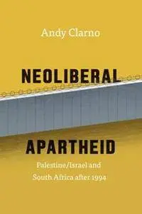 Neoliberal Apartheid : Palestine/Israel and South Africa After 1994