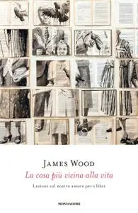 James Wood - La cosa più vicina alla vita