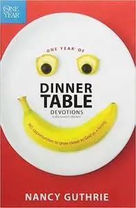 One Year of Dinner Table Devotions and Discussion Starters: A Daily Family Devotional with 365 Opportunities to Grow Clo