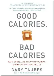Good Calories, Bad Calories: Fats, Carbs, and the Controversial Science of Diet and Health
