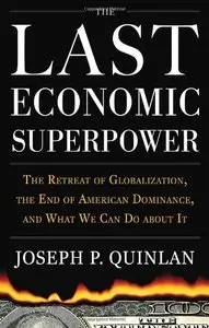 The Last Economic Superpower: The Retreat of Globalization, the End of American Dominance, and What We Can Do About It