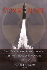 Atomic Audit: The Costs and Consequences of U.S. Nuclear Weapons Since 1940 by Stephen I. Schwartz
