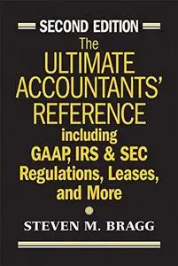 The Ultimate Accountants' Reference: Including GAAP, IRS & SEC Regulations, Leases, and More (Repost)