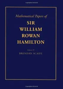 The Mathematical Papers of Sir William Rowan Hamilton: Volume 4, Geometry, Analysis, Astronomy (Repost)